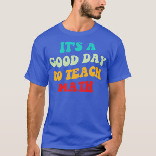 Es ist ein guter Tag, Mathematik zu lehren I T-Shirt