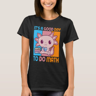 Es ist ein guter Tag, mit Axolotl-Schüler Mathe zu T-Shirt