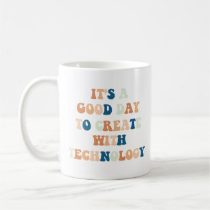 Es ist ein guter Tag, mit Technologie zu kreieren Kaffeetasse