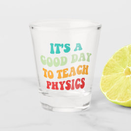 Es ist ein guter Tag Physik beizubringen Schnapsglas