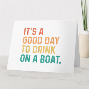 Es ist ein guter Tag, um auf einem Boot zu trinken Karte