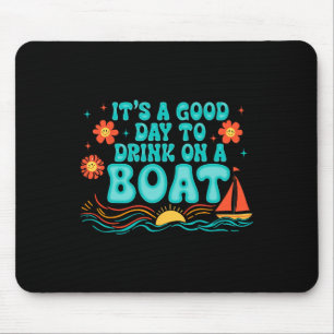 Es ist ein guter Tag, um auf einem Boot zu trinken Mousepad