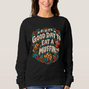 Es ist ein guter Tag, um ein Muffin zu essen Sweatshirt