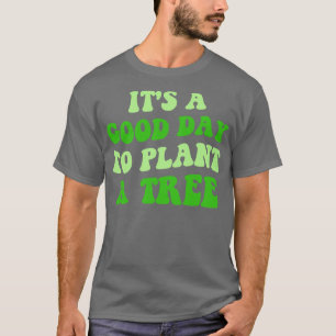 Es ist ein guter Tag, um einen Baum III Pflanzen T-Shirt