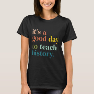 Es ist ein guter Tag, um Geschichte zu unterrichte T-Shirt