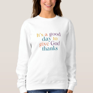 Es ist ein guter Tag, um Gott zu danken Sweatshirt