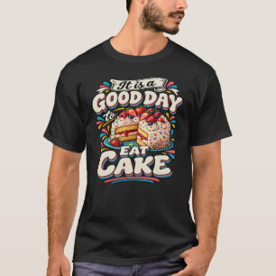 Es ist ein guter Tag, um Kuchen zu essen T-Shirt