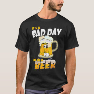 Es ist ein schlechter Tag, Bier trinken zu sein T-Shirt