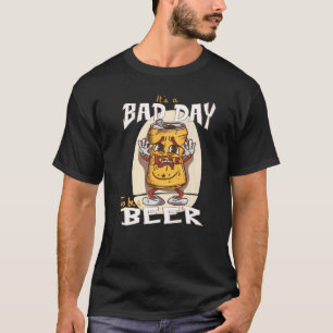 Es ist ein schlechter Tag, Bier zu trinken T-Shirt