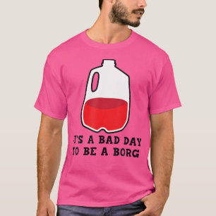 Es ist ein schlechter Tag, ein B.O.R.G. Drinking D T-Shirt