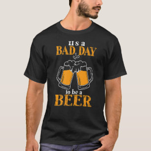 Es ist ein schlechter Tag, ein Bier zu sein, der B T-Shirt