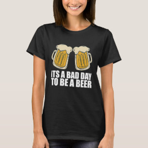 Es ist ein schlechter Tag, ein Bier zu sein T-Shirt