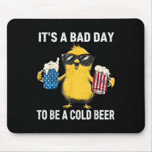 Es ist ein schlechter Tag, um eine kalte Bierkuche Mousepad
