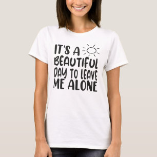 Es ist ein schöner Tag, mich allein zu lassen T-Shirt