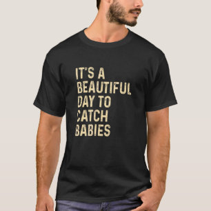 Es ist ein schöner Tag, um Babys zu fangen Kranke T-Shirt