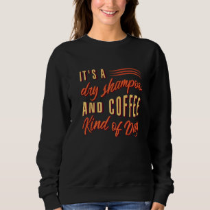 Es ist ein trockener Shampoo und eine Art Kaffee,  Sweatshirt