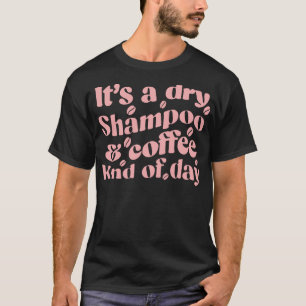 Es ist ein Trockenshampoo- und Kaffeetag lustiger  T-Shirt