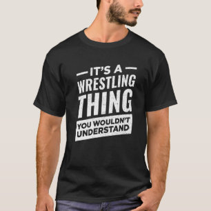 Es ist ein Wrestling Thing Wrestlers Sport Wrestle T-Shirt