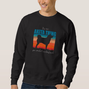 es ist eine Akita-Sache, die du nicht verstehst Re Sweatshirt