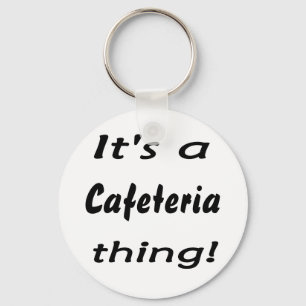 Es ist eine Cafeteriasache! Schlüsselanhänger