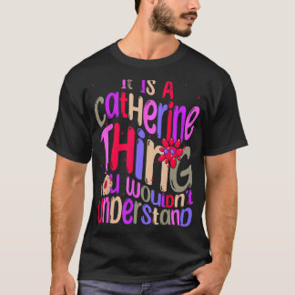 Es ist eine Catherine-Sache, die du nicht verstehe T-Shirt