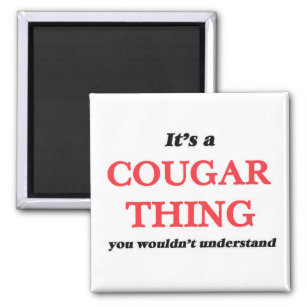 Es ist eine Cougar-Sache, Sie würden es nicht vers Magnet