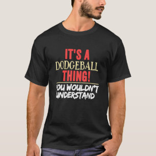Es ist eine Dodgeball, die man nicht verstehen wür T-Shirt