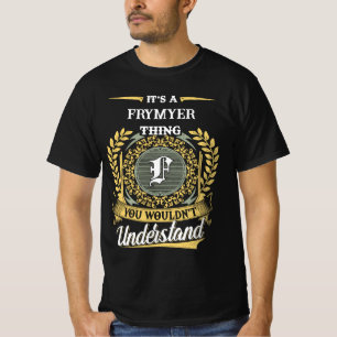 Es ist eine FRYMYER-Sache, die du nicht verstehen  T-Shirt