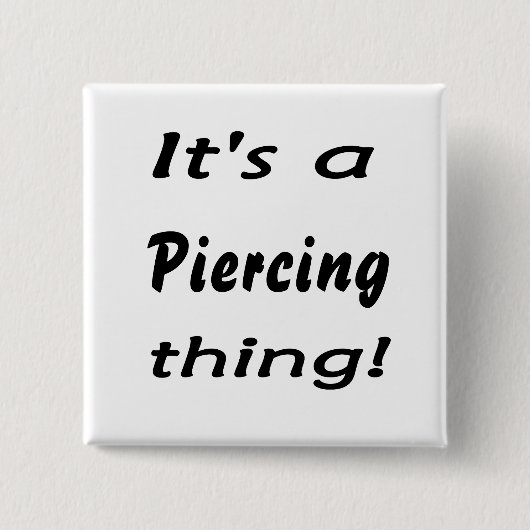 Es ist eine piercing Sache! Button (Vorderseite)