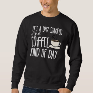 Es ist eine trockene Shampoo und Kaffee-Art von Ta Sweatshirt