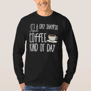 Es ist eine trockene Shampoo und Kaffee-Art von Ta T-Shirt