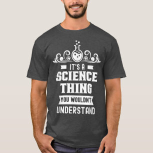 Es ist eine Wissenschaft, die man nicht verstehen T-Shirt