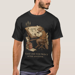 Es ist einfach ein Damm-Projekt nach dem anderen B T-Shirt