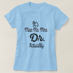 Es ist Frau Dr., eigentlich Phd Abschluss Doctor T-Shirt