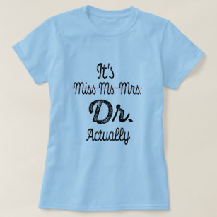Es ist Frau Dr., eigentlich Phd Abschluss Doctor T-Shirt