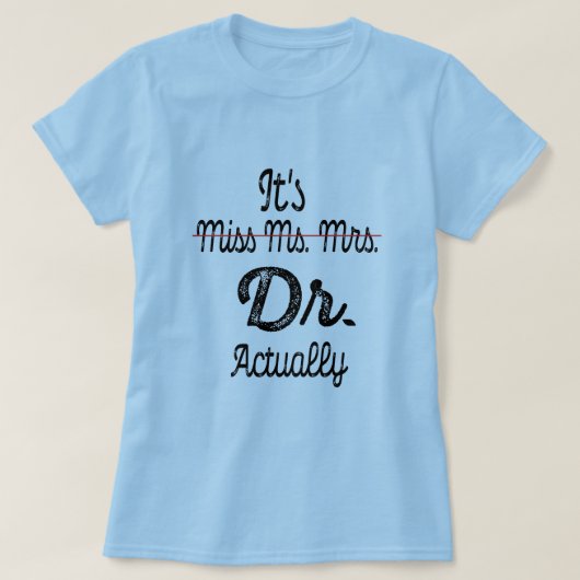 Es ist Frau Dr., eigentlich Phd Abschluss Doctor T-Shirt (Design vorne)