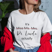 Es ist Frau Dr., eigentlich Phd Abschluss T-Shirt