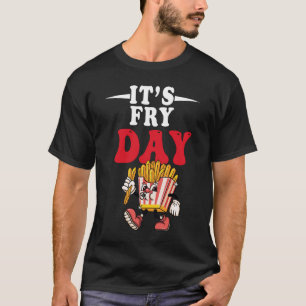 Es ist Frittentag - Frittenliebhaber Fast Food -Sh T-Shirt