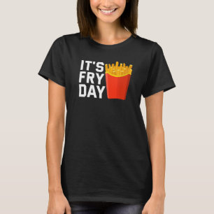 Es ist Fry Day Französisch Fries Feinschmecker Fra T-Shirt