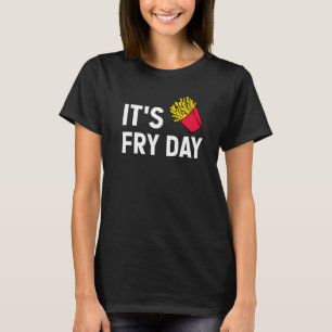 Es ist Fry Day Französisch Fries Feinschmecker Fra T-Shirt