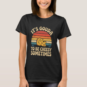 Es ist Gouda, manchmal käsig zu sein Retro Gouda C T-Shirt