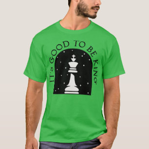 Es ist gut, König Schach zu sein T-Shirt
