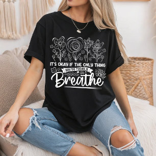 Es ist gut, wenn das Einzige, was du heute tust, d T-Shirt
