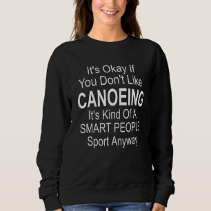 Es ist gut, wenn Sie nicht gerne Kanufahrer Kayak  Sweatshirt