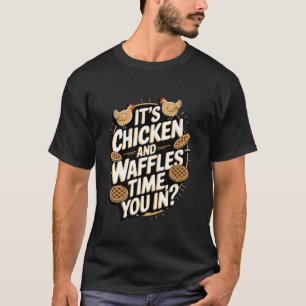 Es ist Hühnchen und Waffeln Zeit, bist du dabei T-Shirt