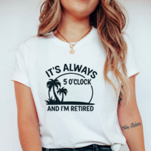 Es ist immer 5 Uhr & ich bin im Ruhestand; Spaßige T-Shirt