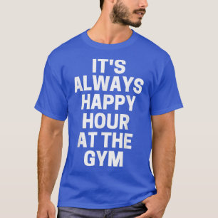 Es ist immer eine gute Stunde im Fitnessraum T-Shirt