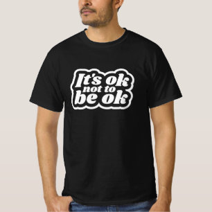 Es ist in Ordnung, nicht in Ordnung zu sein T-Shirt