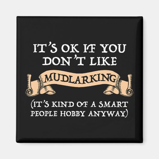 Es ist in Ordnung, wenn du nicht gerne Mudlarking Magnet (Vorne)