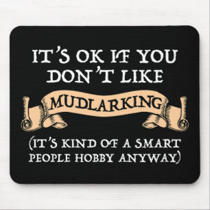 Es ist in Ordnung, wenn du nicht gerne Mudlarking Mousepad